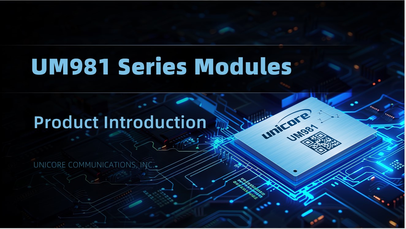 Unicore Introduces UM981 Series All-Constellation Multi-Frequency High-Precision RTK/INS Integrated Positioning Modules
